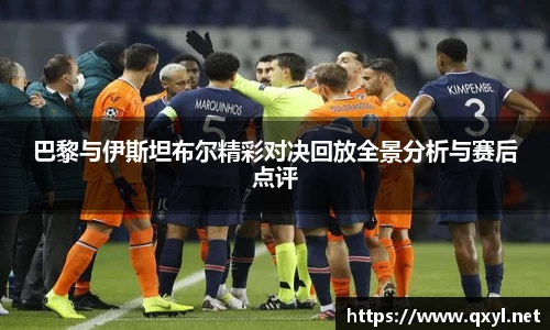 巴黎与伊斯坦布尔精彩对决回放全景分析与赛后点评