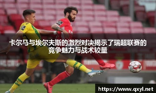 卡尔马与埃尔夫斯的激烈对决揭示了瑞超联赛的竞争魅力与战术较量